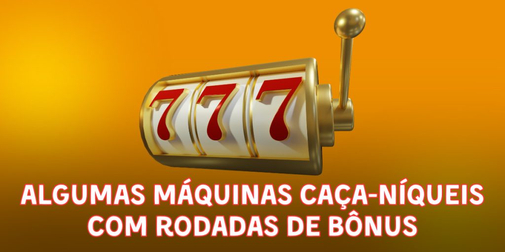 Algumas máquinas caça-níqueis com rodadas de bônus